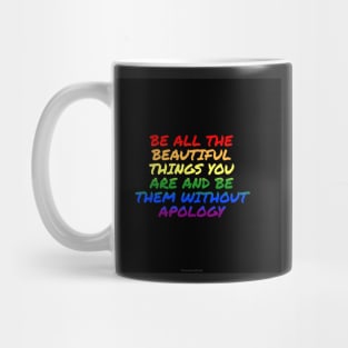 Pride - Be All the Beautiful Things You Are and Be Them Without Apology Mug